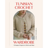 Tunisian Crochet Wardrobe: 15 Modern Projects to Stitch and Wear
