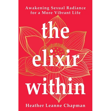 The Elixir Within: Awakening Sexual Radiance for a More Vibrant Life