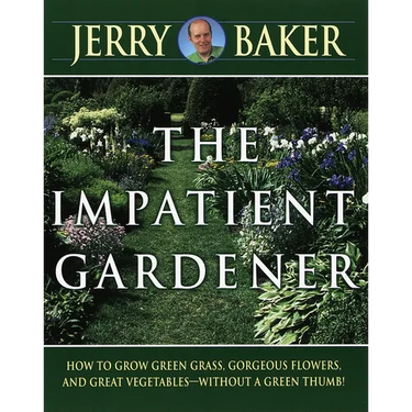 Impatient Gardener: How to Grow Green Grass, Gorgeous Flowers, and Great Vegetables--Without a Greenthumb!