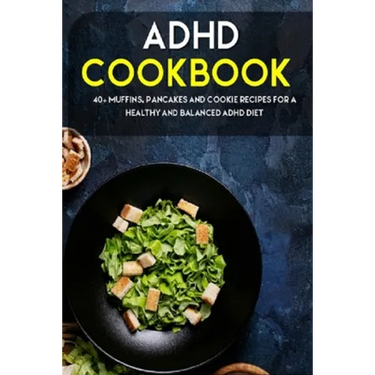 ADHD Cookbook: 40+ Muffins, Pancakes and Cookie recipes for a healthy and balanced ADHD diet