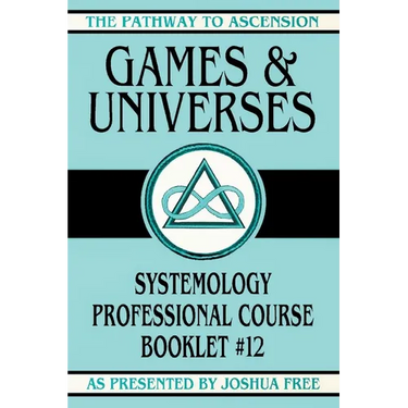 Games and Universes: Systemology Professional Course Booklet #12