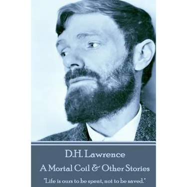 D.H. Lawrence - A Mortal Coil & Other Stories: "Life is ours to be spent, not to be saved."