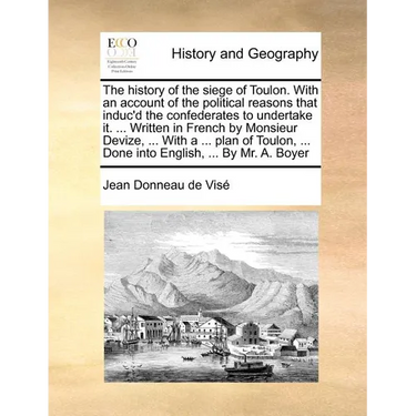 The history of the siege of Toulon. With an account of the political reasons that induc'd the confederates to undertake it. ... Written in French by M