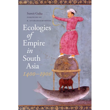 Ecologies of Empire in South Asia, 1400-1900