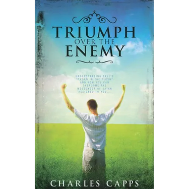 Triumph Over the Enemy: Understanding Paul's "Thorn in the Flesh" and How You Can Overcome the Messenger of Satan Assigned to You
