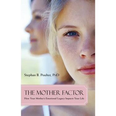 The Mother Factor: How Your Mother's Emotional Legacy Impacts Your Life
