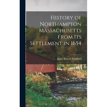History of Northampton Massachusetts From Its Settlement in 1654