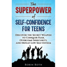 The Superpower of Self-Confidence for Teens: Discover the Secret Weapon to Conquer Fear, Overcome Insecurity, and Defeat Low Self-Esteem
