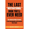 The Last "Motivational" Book You'll Ever Need: The Indestructible Formula to Be Unstoppable and Achieve Your Goals