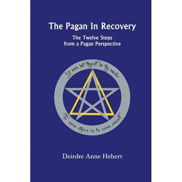 The Pagan In Recovery: The Twelve Steps From A Pagan Perspective