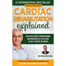 Cardiac Rehabilitation Explained: An in-Depth Guide to Understanding and Navigating Life after Heart Attack, Stenting, or Surgery