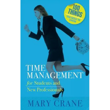 100 Things You Need to Know: Time Management: for Students and New Professionals