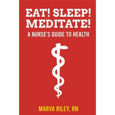 Eat! Sleep! Meditate! A Nurse's Guide to Health