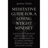 Meditative Guide for a Losing Weight Mindset: A Journey Through Meditation and Self-Awareness to Achieve Optimal Weight Loss and Healthy Living