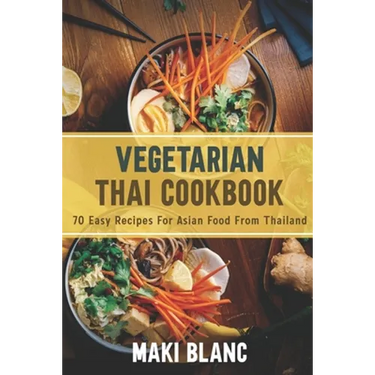 Vegetarian Thai Cookbook: 70 Easy Recipes For Asian Food From Thailand