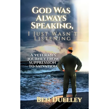 God Was Always Speaking, I Just Wasn't Listening: A Veteran's Journey from Suppression to Salvation