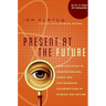 Present at the Future: From Evolution to Nanotechnology, Candid and Controversial Conversations on Science and Nature