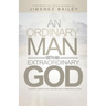 An Ordinary Man With An Extraordinary God: A Powerful Journey Of Self Discovery, Peace And Finding True Joy In Life