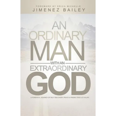 An Ordinary Man With An Extraordinary God: A Powerful Journey Of Self Discovery, Peace And Finding True Joy In Life