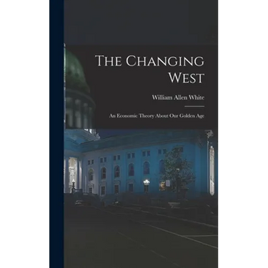 The Changing West; an Economic Theory About Our Golden Age