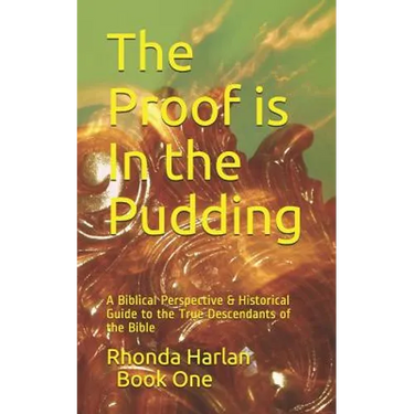 The Proof is In the Pudding: A Biblical Perspective & Historical Guide to the True Descendants of the Bible