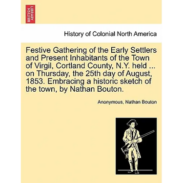 Festive Gathering of the Early Settlers and Present Inhabitants of the Town of Virgil, Cortland County, N.Y. Held ... on Thursday, the 25th Day of Aug