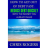 How to Get Out Of Debt Fast: Reduce Debt Quickly With The Money You Currently Make
