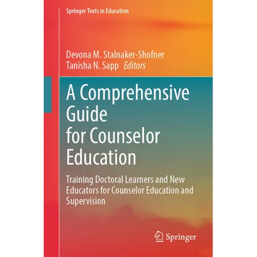 A Comprehensive Guide for Counselor Education: Training Doctoral Learners and New Educators for Counselor Education and Supervision