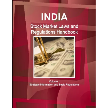 India Stock Market Laws and Regulations Handbook Volume 1 Strategic Information and Basic Regulations