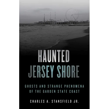 Haunted Jersey Shore: Ghosts and Strange Phenomena of the Garden State Coast