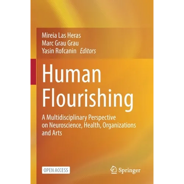 Human Flourishing: A Multidisciplinary Perspective on Neuroscience, Health, Organizations and Arts