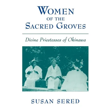 Women of the Sacred Groves: Divine Priestesses of Okinawa