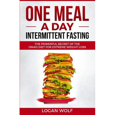ONE MEAL A DAY Intermittent Fasting: The Powerful Secret of the OMAD Diet for Extreme Weight Loss