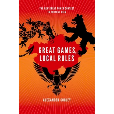 Great Games, Local Rules: The New Great Power Contest in Central Asia