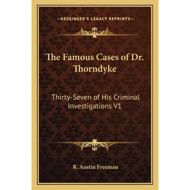 The Famous Cases of Dr. Thorndyke: Thirty-Seven of His Criminal Investigations V1