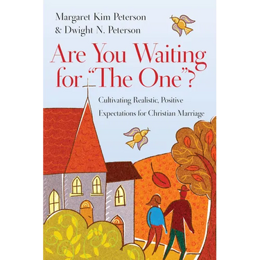 Are You Waiting for the One?: Cultivating Realistic, Positive Expectations for Christian Marriage
