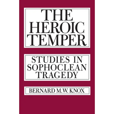 The Heroic Temper: Studies in Sophoclean Tragedy Volume 35