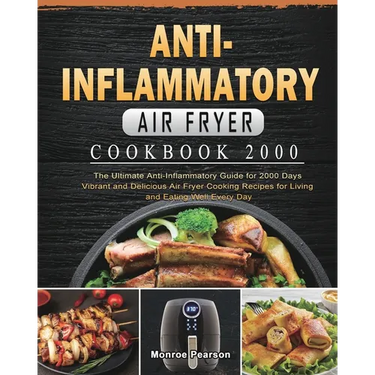 Anti-Inflammatory Air Fryer Cookbook 2000: The Ultimate Anti-Inflammatory Guide for 2000 Days Vibrant and Delicious Air Fryer Cooking Recipes for Livi