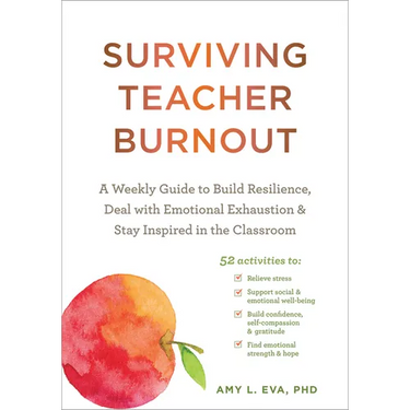 Surviving Teacher Burnout: A Weekly Guide to Build Resilience, Deal with Emotional Exhaustion, and Stay Inspired in the Classroom
