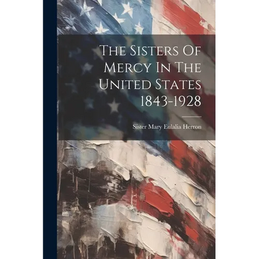 The Sisters Of Mercy In The United States 1843-1928