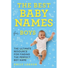 The Best Baby Names for Boys: The Ultimate Resource for Finding the Perfect Boy Name