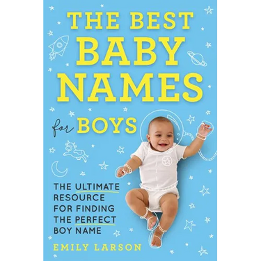The Best Baby Names for Boys: The Ultimate Resource for Finding the Perfect Boy Name