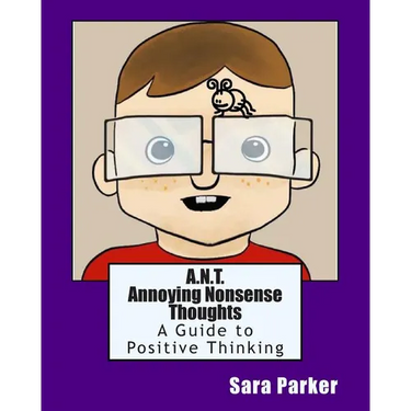 A.N.T. Annoying Nonsense Thoughts: A Guide to Positive Thinking