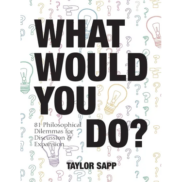 What Would You Do?: 81 Philosophical Dilemmas for Discussion and Expansion