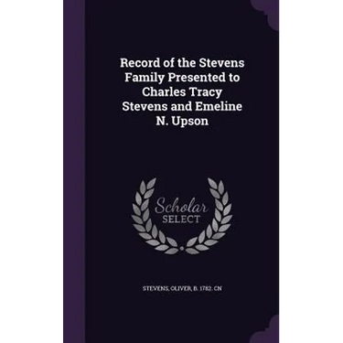 Record of the Stevens Family Presented to Charles Tracy Stevens and Emeline N. Upson