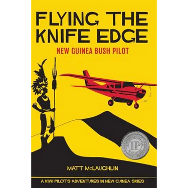 Flying the Knife Edge: New Guinea Bush Pilot