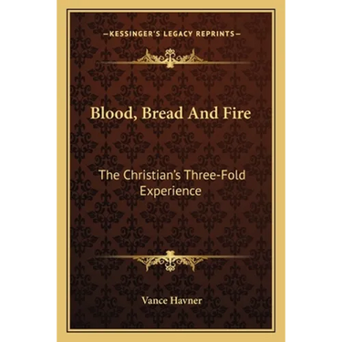Blood, Bread And Fire: The Christian's Three-Fold Experience