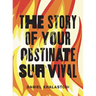 The Story of Your Obstinate Survival