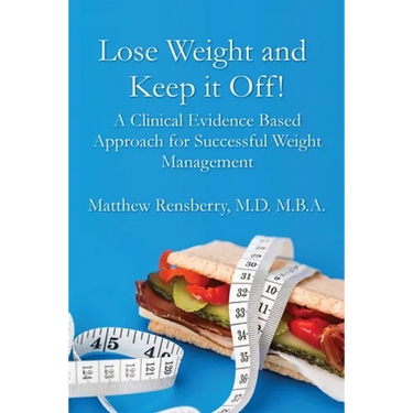 Lose Weight and Keep it Off!: A Clinical Evidence Based Approach for Successful Weight Management