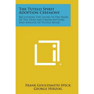 The Tutelo Spirit Adoption Ceremony: Reclothing the Living in the Name of the Dead and Transcriptions and Analysis of Tutelo Music